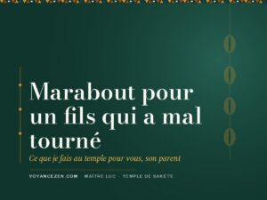 Marabout pour un fils qui a mal tourné : ce que je fais au temple pour vous, son parent