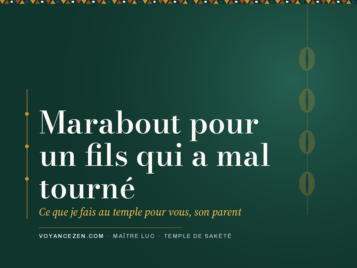 Marabout pour un fils qui a mal tourné : ce que je fais au temple pour vous, son parent