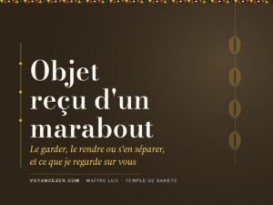 Objet reçu d&rsquo;un marabout : le garder, le rendre ou s&rsquo;en séparer, et ce que je regarde sur vous
